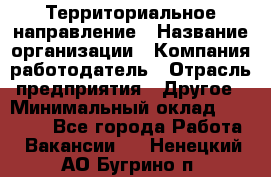 Территориальное направление › Название организации ­ Компания-работодатель › Отрасль предприятия ­ Другое › Минимальный оклад ­ 35 000 - Все города Работа » Вакансии   . Ненецкий АО,Бугрино п.